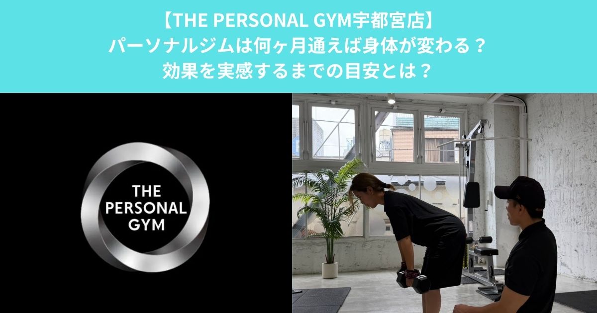【THE PERSONAL GYM宇都宮店】パーソナルジムは何ヶ月通えば身体が変わる？効果を実感するまでの目安とは？