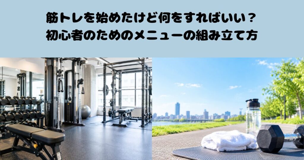 筋トレを始めたけど何をすればいい？初心者のためのメニューの組み立て方
