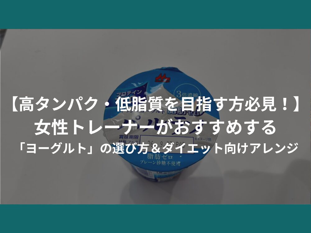 【高タンパク・低脂質を目指す方必見！】女性トレーナーがおすすめする「ヨーグルト」の選び方＆ダイエット向けアレンジ