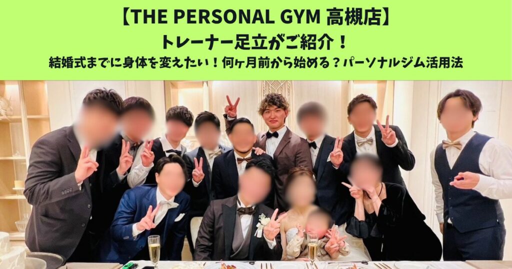 JR高槻・阪急高槻市駅から通いやすいTHEPERSONALGYM高槻店トレーナー足立がご紹介！結婚式までに身体を変えたい！何ヶ月前から始める？パーソナルジム活用法