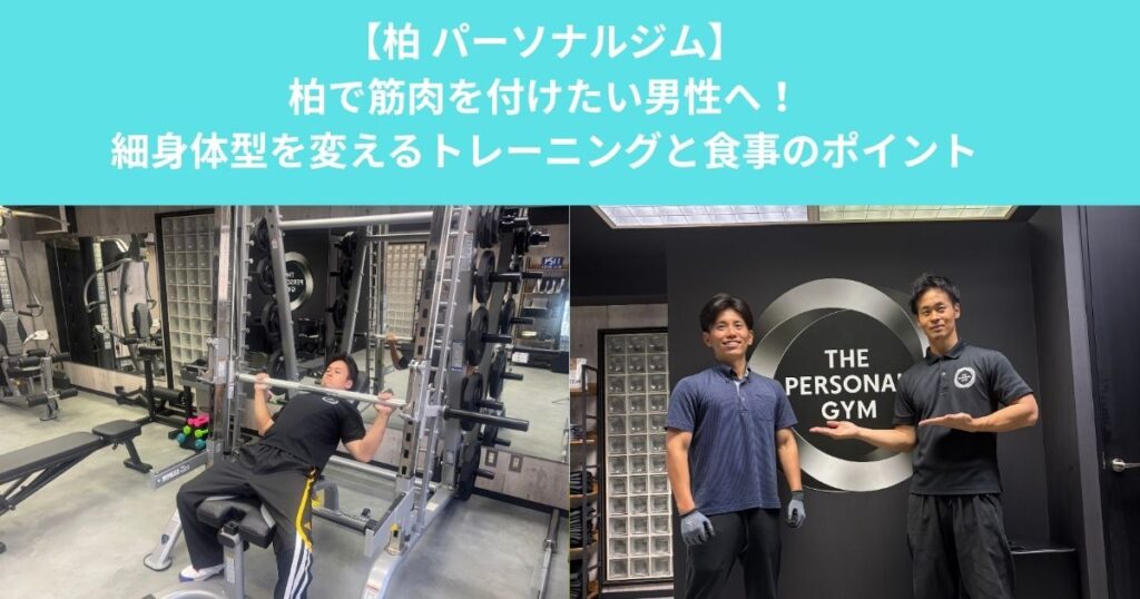 柏で筋肉をつけたい男性へ！パーソナルジムで悩みの細身体型を変えるトレーニングと食事のポイント！