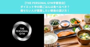 【THE PERSONAL GYM宇都宮店】ダイエット中の朝ごはんは食べるべき？痩せたい人が意識したい朝食の選び方！