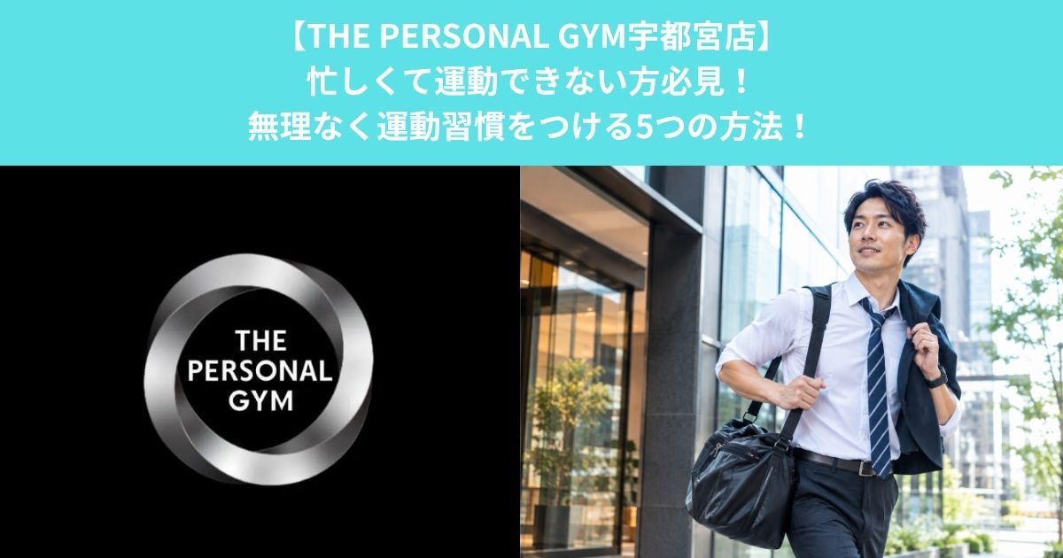 【THE PERSONAL GYM宇都宮店】忙しくて運動できない方必見！無理なく運動習慣をつける5つの方法！