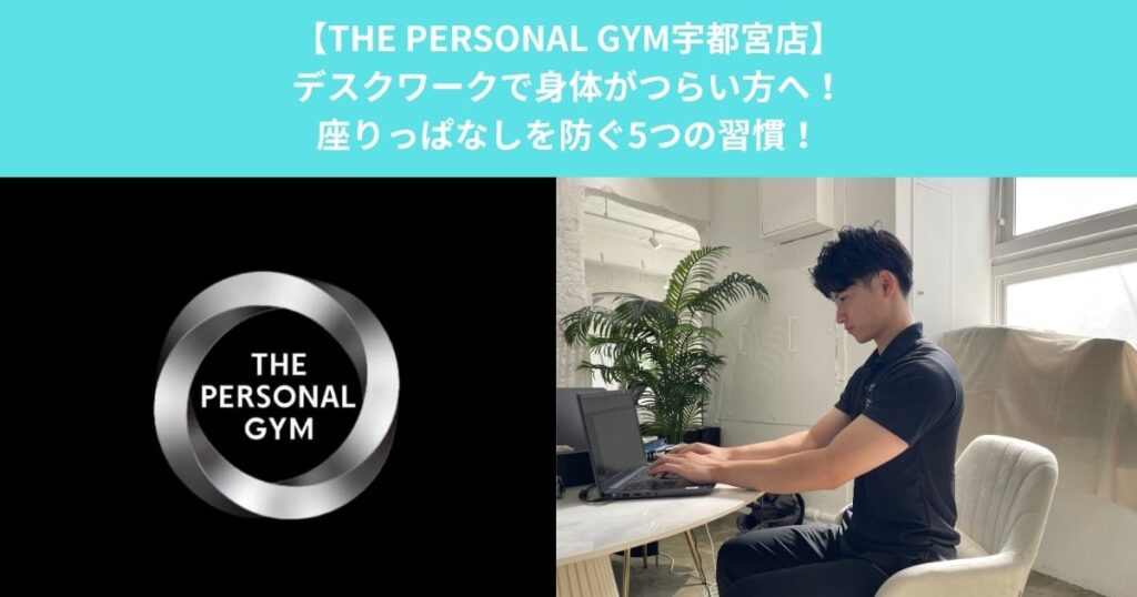 【THE PERSONAL GYM宇都宮店】デスクワークで身体がつらい方へ！座りっぱなしを防ぐ5つの習慣！